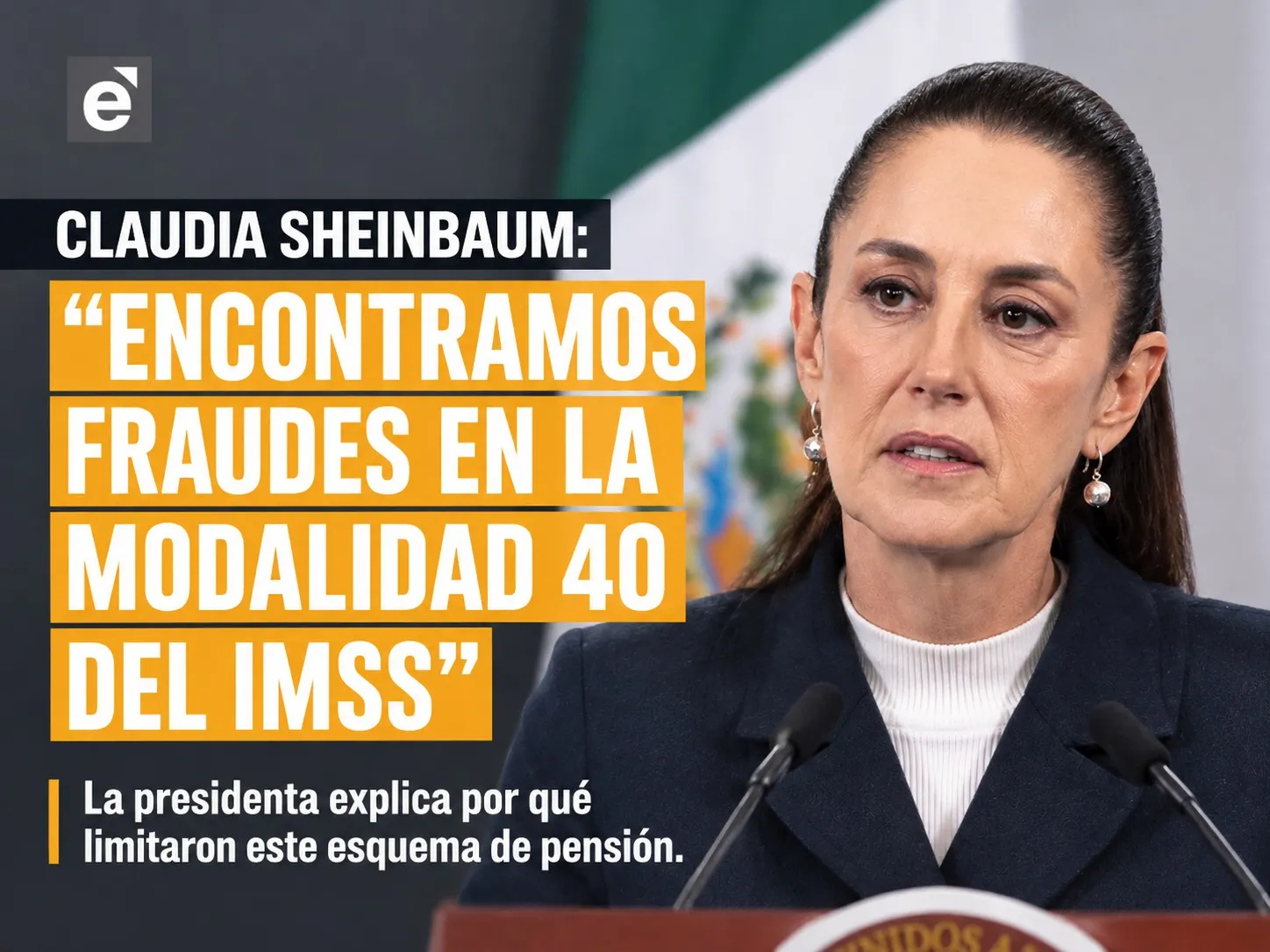 Sheinbaum acusa fraudes en la Modalidad 40 del IMSS para obtener pensiones altas